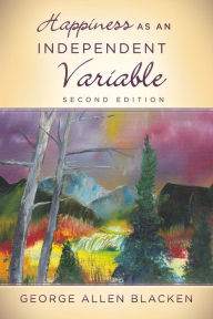 Title: Happiness as an Independent Variable, Author: George Allen Blacken