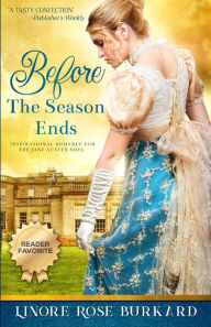 Title: Before the Season Ends: A Novel of Regency England, Author: Linore Rose Burkard