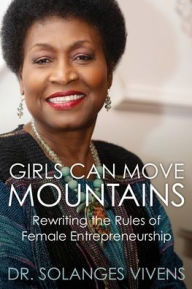 Title: Girls Can Move Mountains: Rewriting the Rules of Female Entrepreneurship, Author: Solanges Vivens