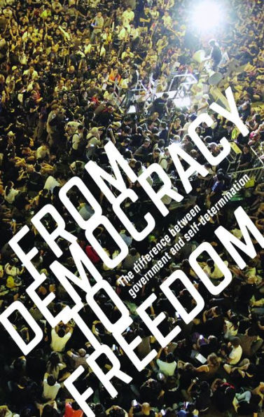 From Democracy to Freedom: The Difference Between Government and Self-Determination