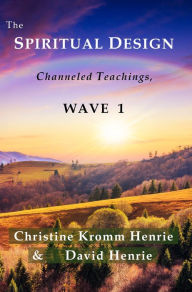 Title: The Spiritual Design: Channeled Teachings, Wave 1, Author: Christine Kromm Henrie