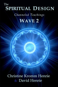 Title: The Spiritual Design: Channeled Teachings, Wave 2, Author: Christine Kromm Henrie