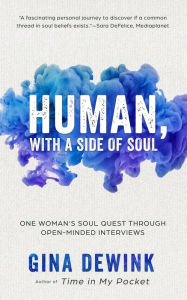 Title: Human, with a Side of Soul: One Woman's Soul Quest Through Open-Minded Interviews, Author: Gina Dewink
