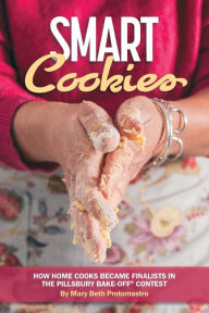 Title: Smart Cookies: How Home Cooks Became Finalists in the Pillsbury Bake-Off® Contest, Author: Mary Beth Protomastro