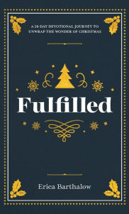 Free ebook downloads for phones Fulfilled: A 28-Day Devotional Journey to Unwrap the Wonder of Christmas PDB MOBI DJVU by Erica Barthalow 9780998995380 (English Edition)