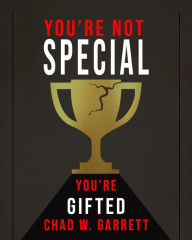 Title: You're Not Special: You're Gifted, Author: Chad Garrett