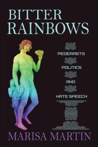 Title: Bitter Rainbows: Pederasts, Politics, and Hate Speech, Author: Marisa Martin