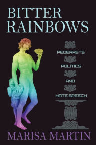 Title: Bitter Rainbows: Pederasts, Politics, and Hate Speech, Author: Marisa Martin