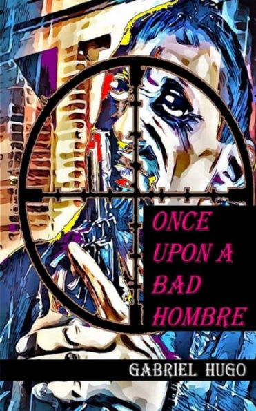 Once Upon A Bad Hombre