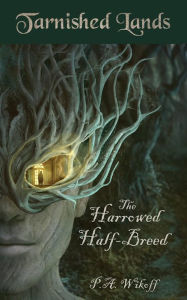 Title: The Harrowed Half-Breed: A Tarnished Lands Story, Author: P.A. Wikoff