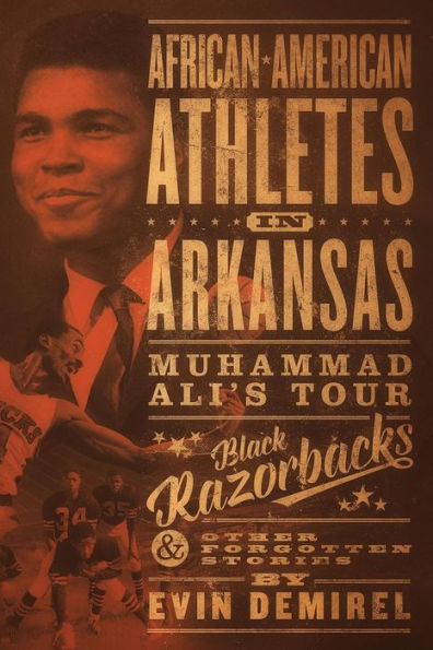 African-American Athletes Arkansas: Muhammad Ali's Tour, Black Razorbacks & Other Forgotten Stories