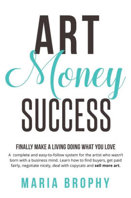 Art Money Success A Complete And Easy To Follow System For The - art money success a complete and easy to follow system for the artist who