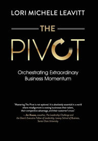 Title: The Pivot: Orchestrating Extraordinary Business Momentum, Author: Katherine Gray Silvan