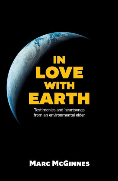 In Love with Earth: Testimonies and Heartsongs of an Environmental Elder