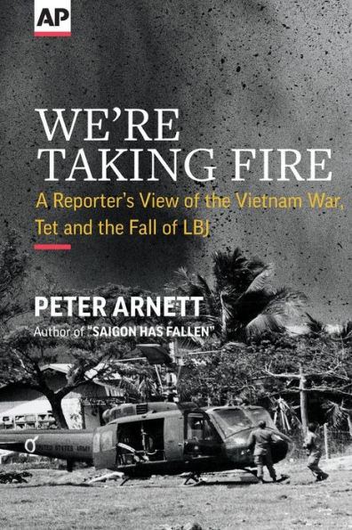 We're Taking Fire: A Reporter's View of the Vietnam War, Tet and Fall LBJ