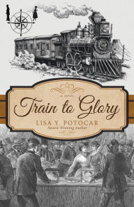 Title: Train to Glory, Author: Lisa Y. Potocar