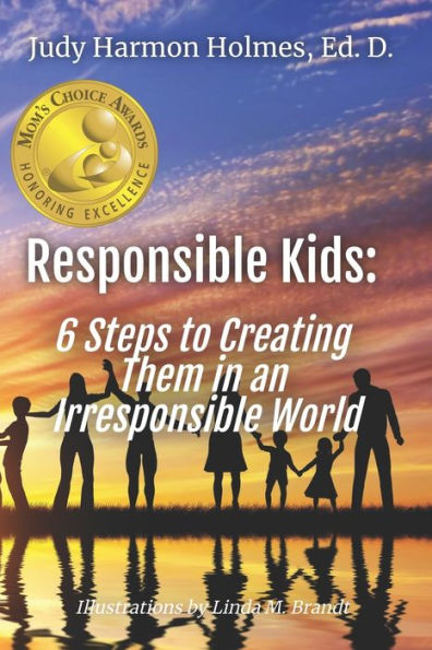 Responsible Kids: 6 Steps to Creating Them in an Irresponsible World