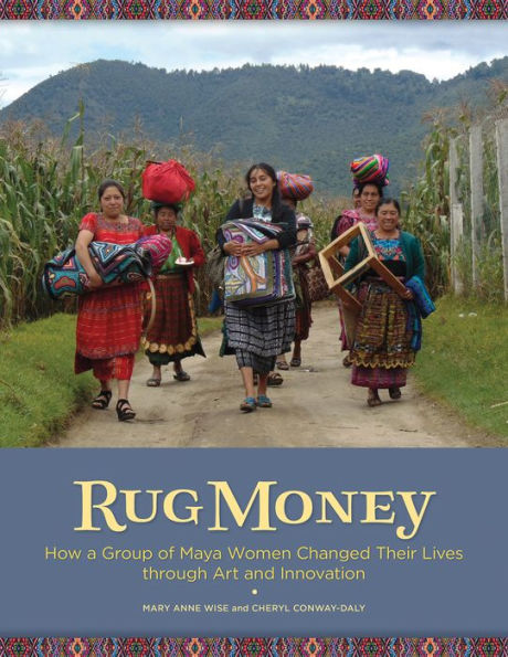 Rug Money: How a Group of Maya Women Changed Their Lives through Art and Innovation