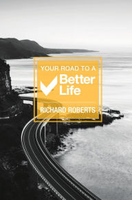Title: Your Road To A Better Life, Author: Richard Roberts