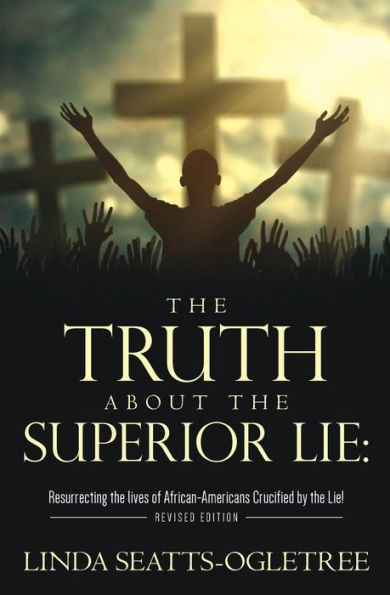 The Truth about the Superior Lie: : Resurrecting the lives of African-Americans Crucified by the Lie! Revised Edition