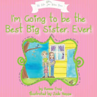 Title: I'm Going to Be the Best Big Sister, Ever!, Author: Renae Frey