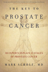 Title: The Key to Prostate Cancer: 30 Experts Explain 15 Stages of Prostate Cancer, Author: Mark Scholz