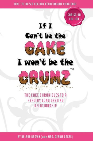 If I Can't Be The Cake, I Won't Be The Crumz (Christian Edition): Christian Edition