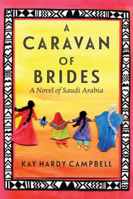 Title: A Caravan of Brides: A Novel of Saudi Arabia, Author: Kay Hardy Campbell