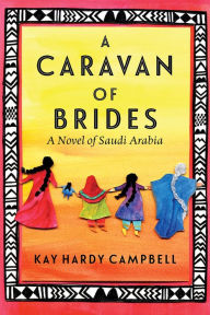 Title: A Caravan of Brides: A Novel of Saudi Arabia, Author: Kay Hardy Campbell