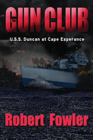 Title: The Gun Club: U.S.S. Duncan at Cape Esperance, Author: Robert Fowler