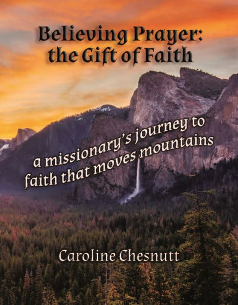 Believing Prayer - The Gift of Faith: A missionary's journey to faith that moves mountains