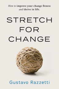 Title: Stretch for Change: How to improve your change fitness and thrive in life, Author: Mick Taylor