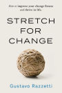 Stretch for Change: How to improve your change fitness and thrive in life