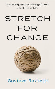 Title: Stretch for Change: How to improve your change fitness and thrive in life, Author: Mick Taylor