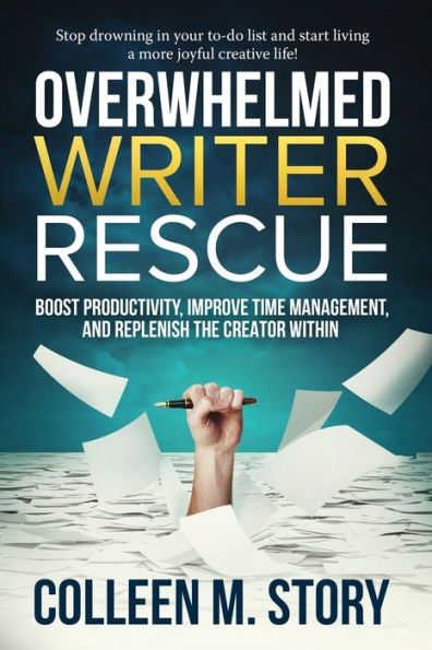 Overwhelmed Writer Rescue: Boost Productivity, Improve Time Management, and Replenish the Creator Within