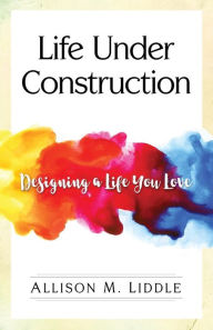 Title: Life Under Construction: Designing a Life You Love, Author: Steve Howe