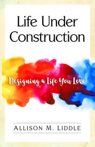 Title: Life Under Construction: Designing a Life You Love, Author: Steve Howe