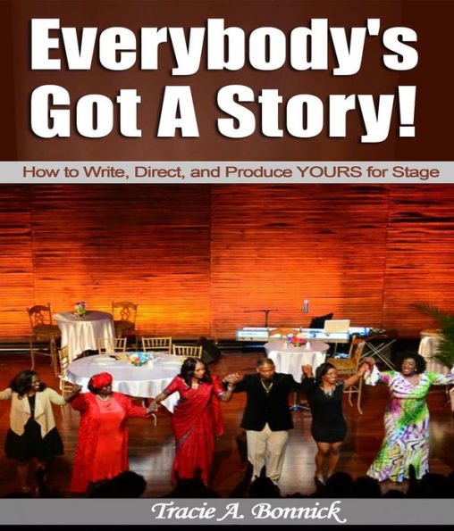 Everybody's Got A Story!: How to Write, Direct, and Produce YOURS for Stage