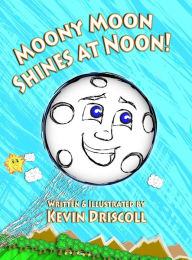 Title: Moony Moon Shines at Noon!, Author: Kevin Driscoll