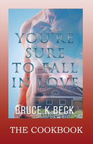 Title: You're Sure to Fall in Love - The Cookbook, Author: Bruce K Beck