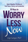 50 Ways to Worry Less Now: Reject Negative Thinking to Find Peace, Clarity, and Connection