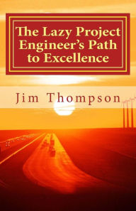 Title: The Lazy Project Engineer's Path to Excellence: the essential guide for new project engineers in industry, Author: Jim Thompson