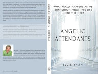 Title: Angelic Attendants: What Really Happens As We Transition From This Life Into The Next, Author: Julie Ryan