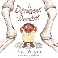 Title: A Dinosaur in Decatur, Author: P. K. Wayne