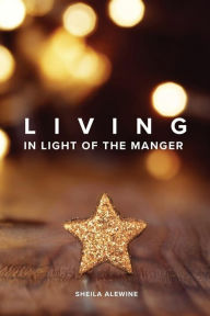 Title: Living In Light Of The Manger, Author: Richard A. Wood