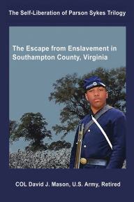 Title: The Self-Liberation of Parson Sykes: Enslavement in Southampton County, Virginia, Author: David J Mason