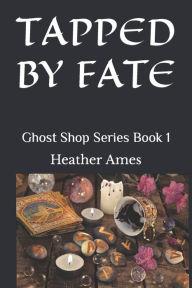 Title: Tapped by Fate: Ghost Shop Series Book 1, Author: Heather Ames