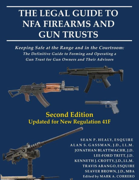 The Legal Guide to NFA Firearms and Gun Trusts: Keeping Safe at the Range and in the Courtroom: The Definitive Guide to Forming and Operating a Gun Trust for Gun Owners and Their Advisors