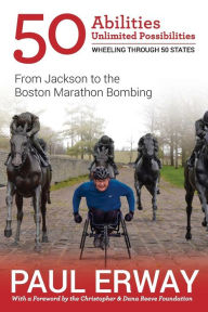 Title: 50 Abilities, Unlimited Possibilities -- Wheeling Through 50 States: From Jackson to the Boston Marathon Bombing, Author: Peter Wilderotter