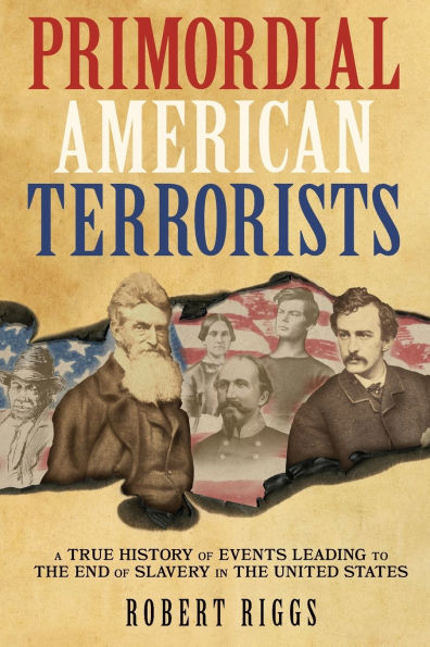 Primordial American Terrorists, a True History of Events Leading to the Civil War